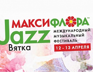 VII международный музыкальный фестиваль "МАКСИ ФЛОРА ДЖАЗ: ВЯТКА"
